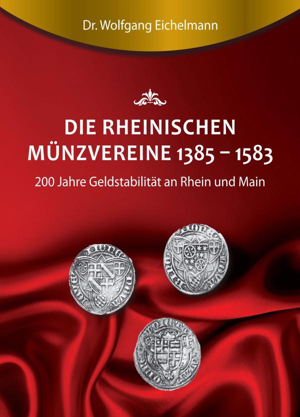 Die rheinischen Münzvereine 1385 1583 - 200 Jahre Geldstabilität an Rhein und Main