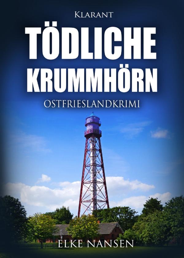 Neuerscheinung: Ostfrieslandkrimi "Tödliche Krummhörn" von Elke Nansen im Klarant Verlag