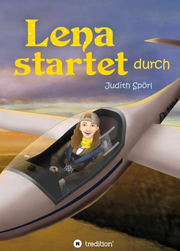 Lena startet durch - abenteuerlicher Mädchen-Roman, der sich um Träume, Liebe und das Fliegen dreht