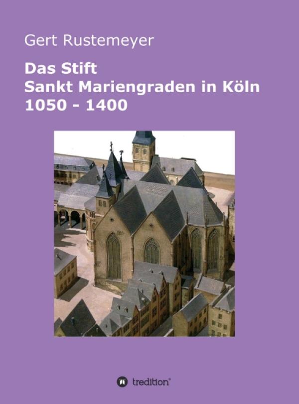 Das Stift Sankt Mariengraden in Köln 1050 - 1400 - eine umfassende Stiftsgeschichte