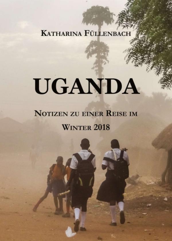 UGANDA - profunder Reisebericht, der mehr zeigt als nur touristische Highlights