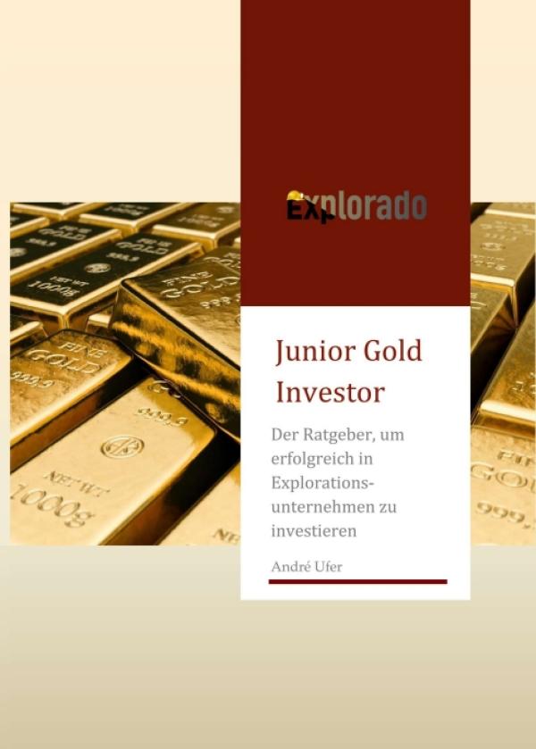 Junior Gold Investor -  Ratgeber für eine erfolgreiche Investition in Explorationsunternehmen