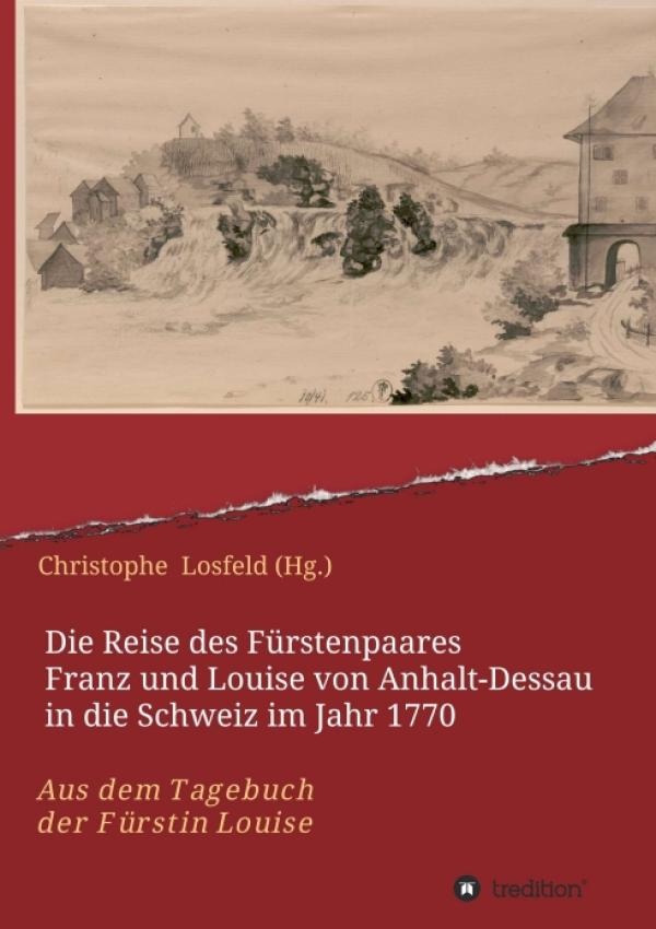 Die Reise des Fürstenpaares Franz und Louise von Anhalt-Dessau in die Schweiz - das etwas andere Tagebuch