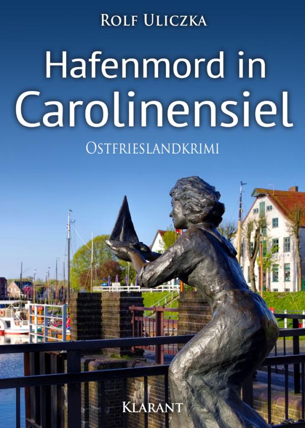 Neuerscheinung: Ostfrieslandkrimi "Hafenmord in Carolinensiel" von Rolf Uliczka im Klarant Verlag