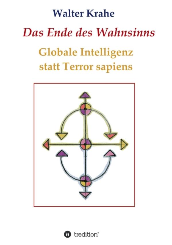 Das Ende des Wahnsinns - Globale Intelligenz statt Terror sapiens