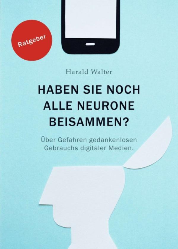 Haben Sie noch alle Neurone beisammen? - neues Sachbuch plädiert für sinnvolleren Umgang mit digitalen Medien