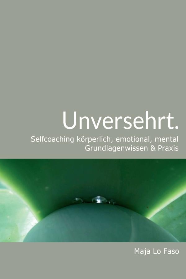 Unversehrt - Selfcoaching körperlich, emotional, mental Grundlagenwissen & Praxis
