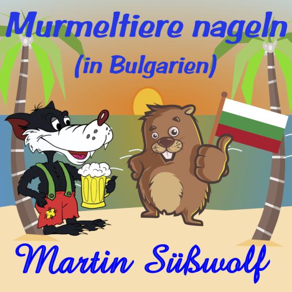 Murmeltiere nageln (in Bulgarien): Der Party-Song zum Feiern am Goldstrand und Sonnenstrand von Martin Süßwolf