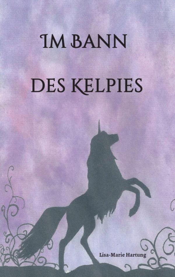 Im Bann des Kelpies - Dark Fantasy rund um ein Einhorn und einen Kelpie