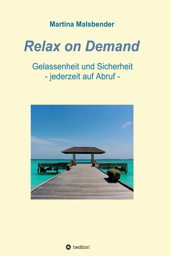 Relax on Demand - ein praktisches Übungs-Handbuch für ein entspanntes Leben jederzeit auf Abruf