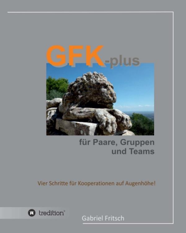GFK-plus für Paare, Gruppen und Teams -  ein praxisnahes Arbeitsbuch zur gewaltfreien Kommunikation