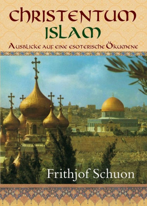 Christentum - Islam - Die Suche nach einem geistig fundierten Verständnis der Welt 