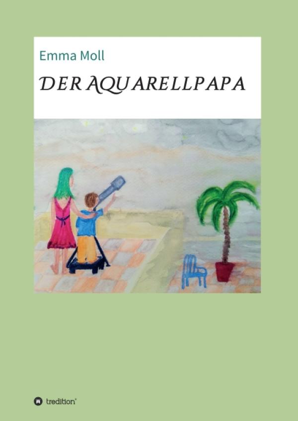 Der Aquarellpapa - eine poetische Erzählung von Tod und Trauer und eine herzergreifende Liebeserklärung