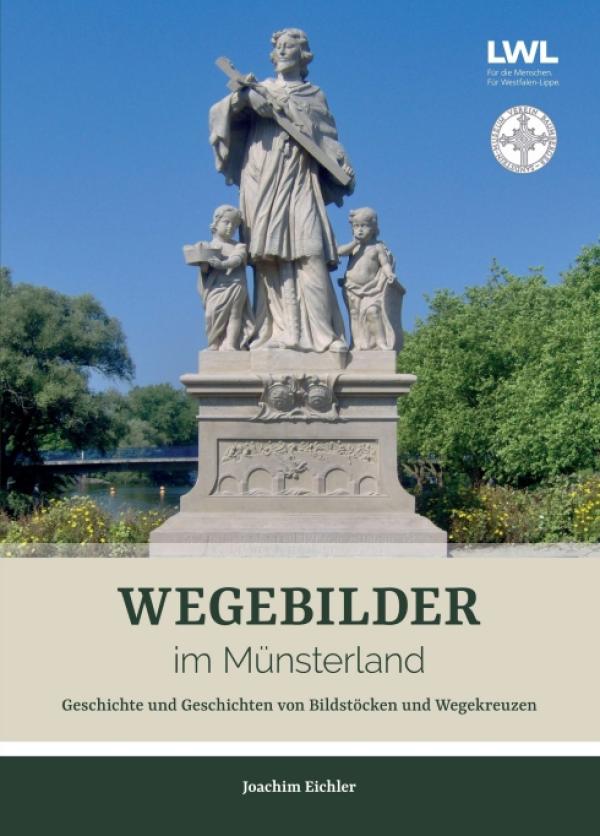 Wegebilder im Münsterland - Geschichte und Geschichten von Bildstöcken und Wegekreuzen
