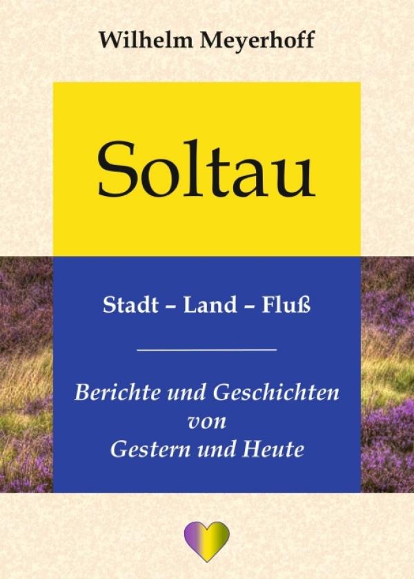 Soltau, Stadt - Land - Fluß - Berichte und Geschichten zur Stadt Soltau und ihrer umgebenden Heideregion
