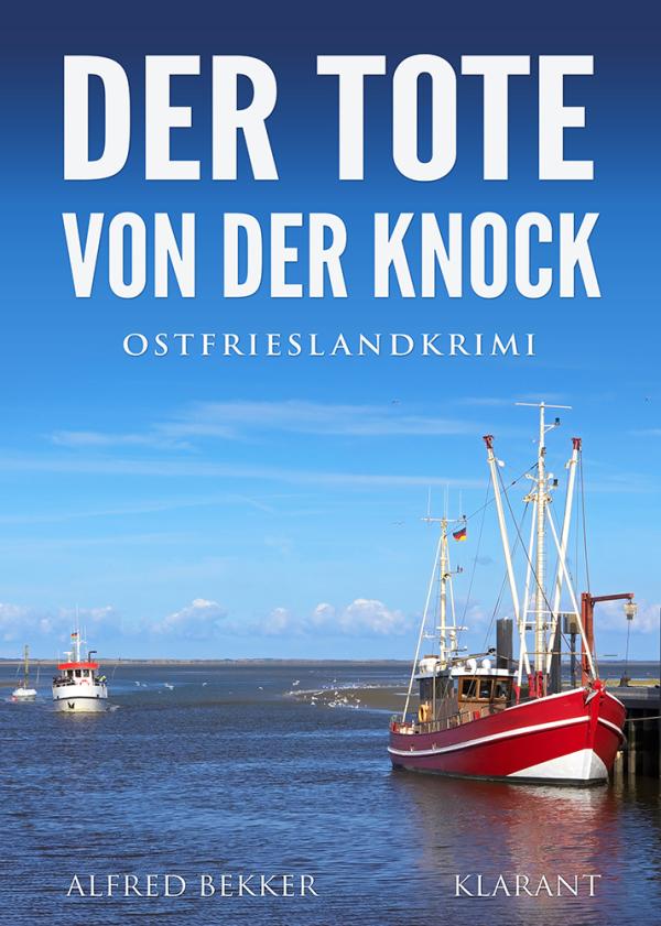 Neuerscheinung: Ostfrieslandkrimi "Der Tote von der Knock" von Alfred Bekker im Klarant Verlag