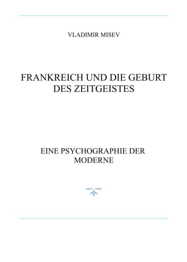 FRANKREICH UND DIE GEBURT DES ZEITGEISTES - ein essayistisches Panoptikum