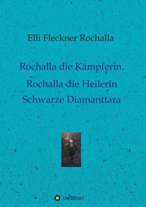 Rochalla die Kämpferin. Rochalla die Heilerin - spirituelle Autobiografie