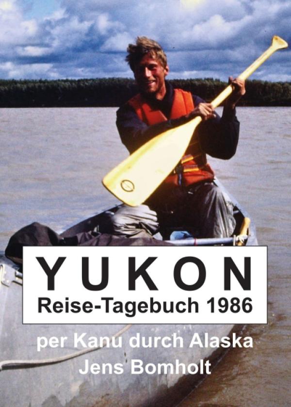 YUKON Reise-Tagebuch 1986 - packender Reisebericht entführt in die Wildnis von Kanada und Alaska