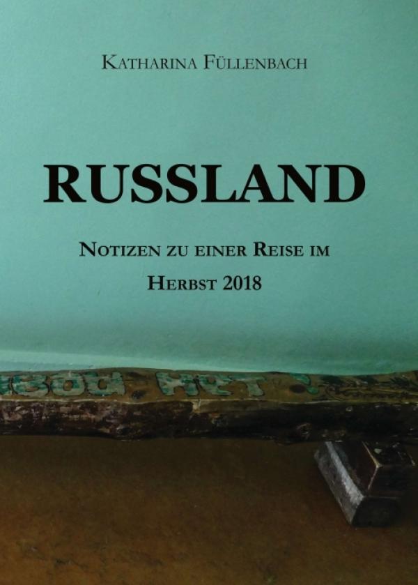 RUSSLAND - kurzweilige Notizen zu einer Reise im Herbst 2018