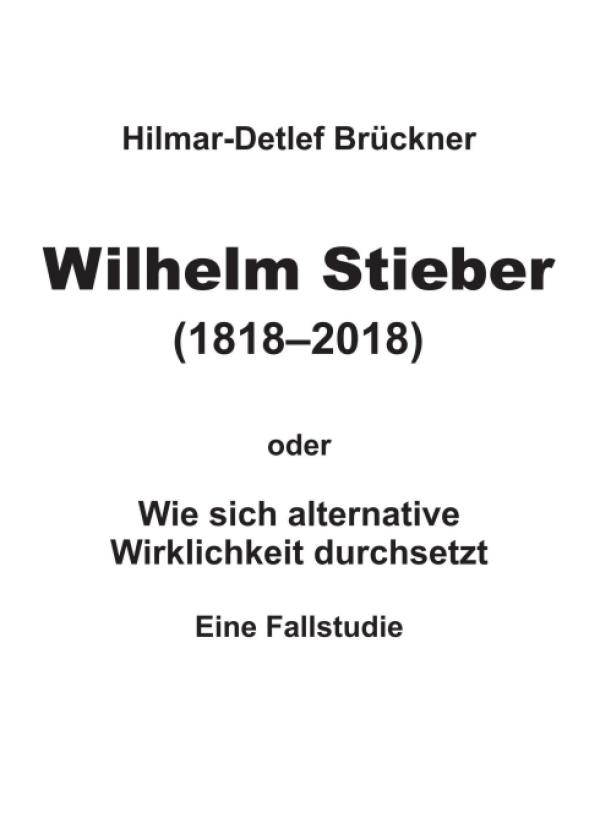 Wilhelm Stieber (1818-2018) - ein Lehrstück über alternative Wirklichkeit