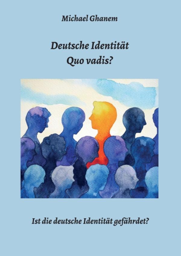 Deutsche Identität - Quo vadis? - Was es bedeutet, deutsch zu sein