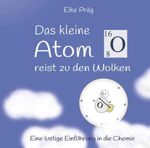 Das kleine Atom O. reist zu den Wolken - eine kindgerechte und unterhaltsame Einführung in die Chemie