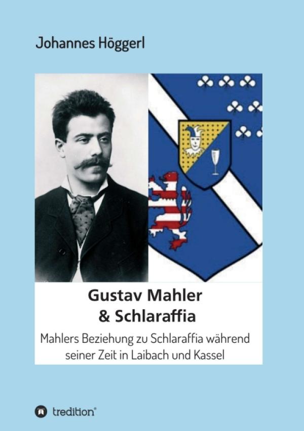 Gustav Mahler & Schlaraffia - Mahlers Beziehung zu Schlaraffia während seiner Zeit in Laibach und Kassel