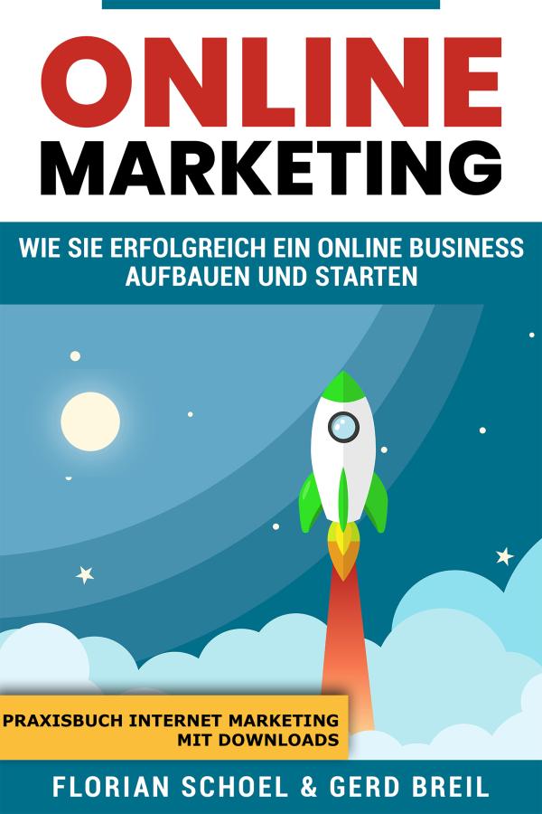 Online Marketing: Wie Sie erfolgreich ein Online Business aufbauen und starten