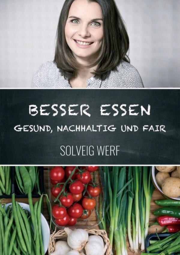 BESSER ESSEN - GESUND, NACHHALTIG & FAIR - ein inspirierender nachhaltiger Ernährungsratgeber
