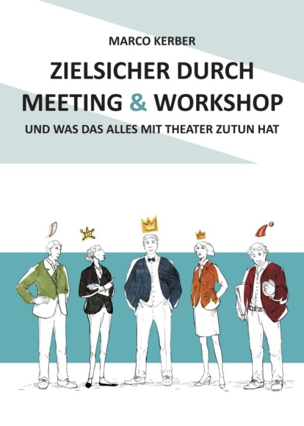 Zielsicher durch Meeting & Workshop - Handlungsoptionen, Empfehlungen und Tipps für Ihren Erfolg