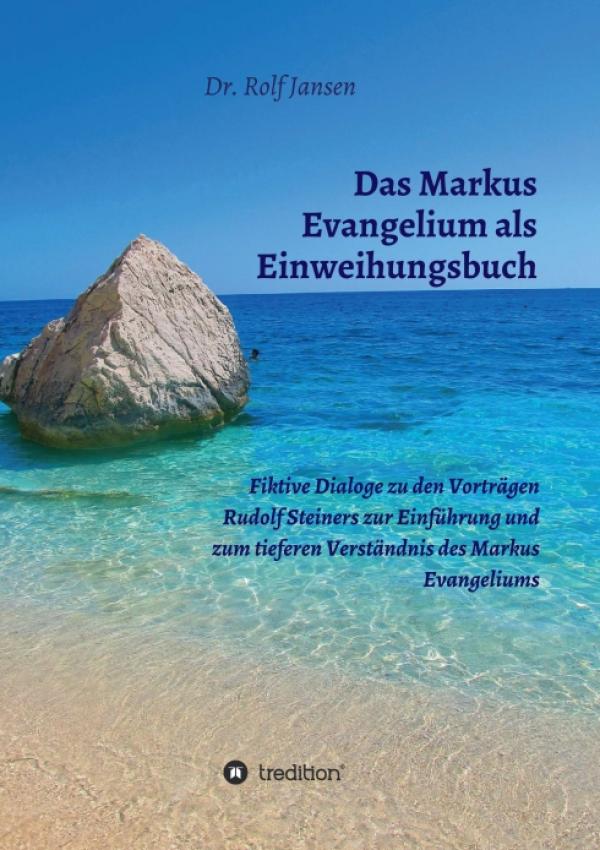 Das Markus Evangelium als Einweihungsbuch - Fiktive Dialoge zu den Vorträgen Rudolf Steiners