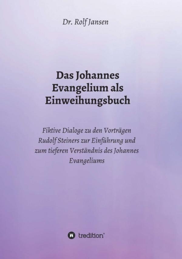 Das Johannes Evangelium als Einweihungsbuch - Fiktive Dialoge zu den Vorträgen Rudolf Steiners