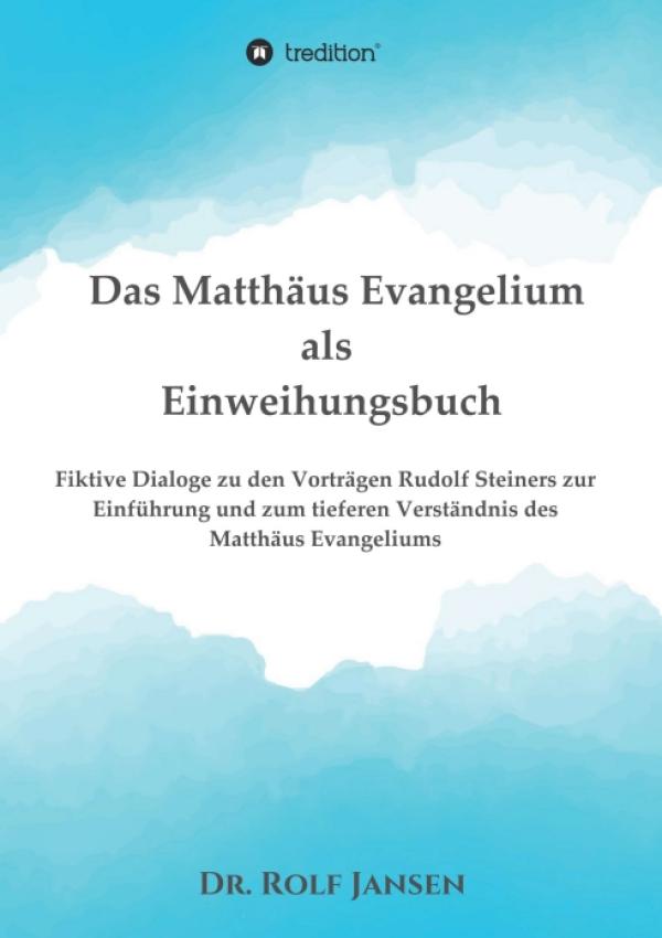 Das Matthäus Evangelium als Einweihungsbuch - Dialoge zum tieferen Verständnis des Matthäus Evangeliums