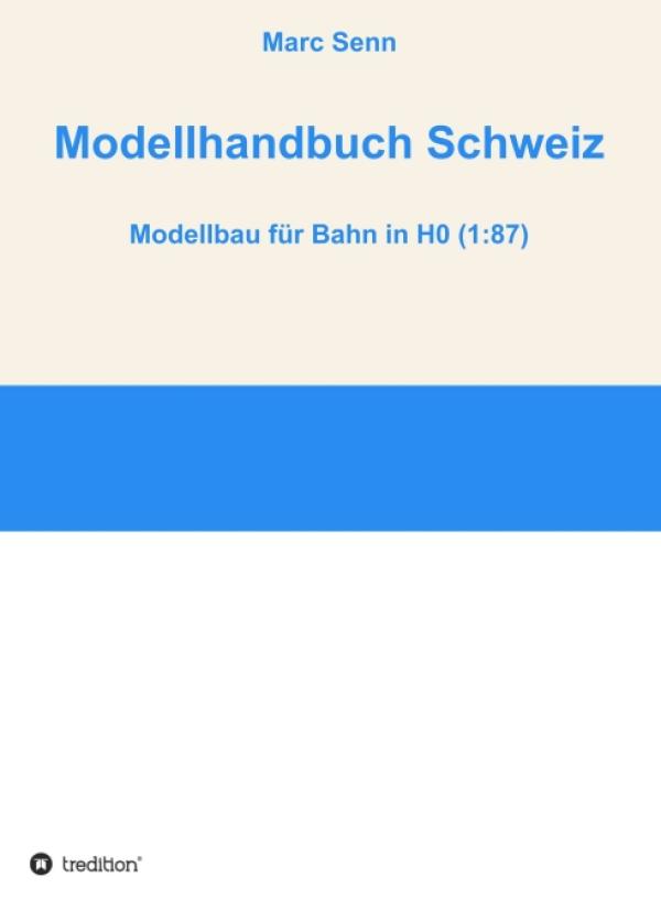 Modellhandbuch Schweiz - Handbuch für ambitionierte Bahn-Modellbauer 