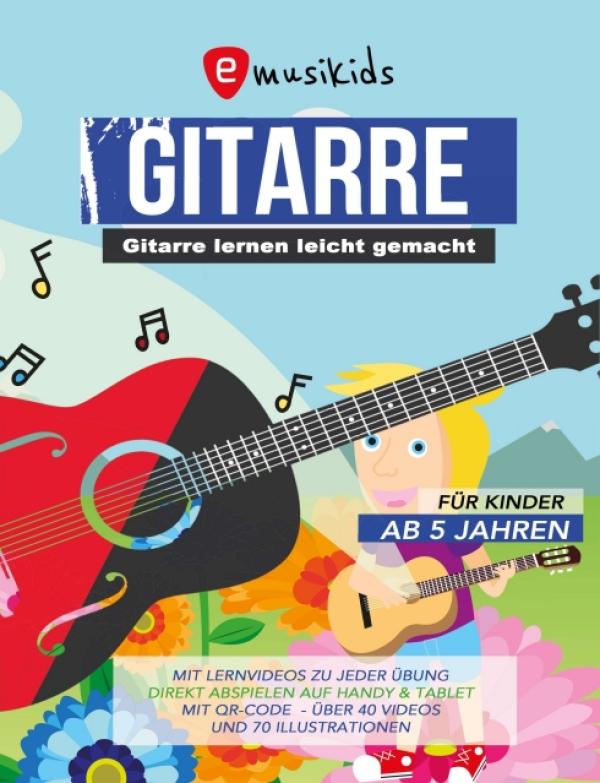Gitarre lernen leicht gemacht - das Gitarrenbuch für Kinder ab 5 Jahren inklusive Lernvideos zu jeder Übung