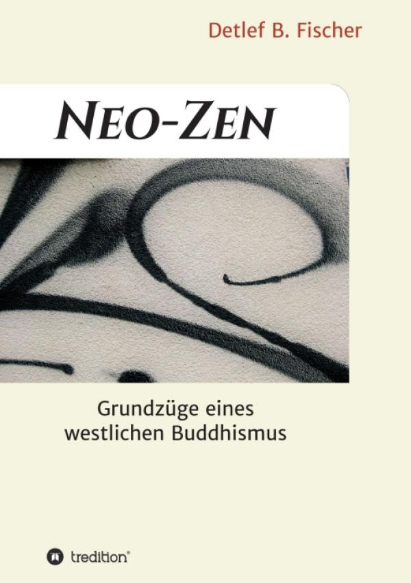 Neo-Zen - Grundzüge eines modernen, westlichen Buddhismus