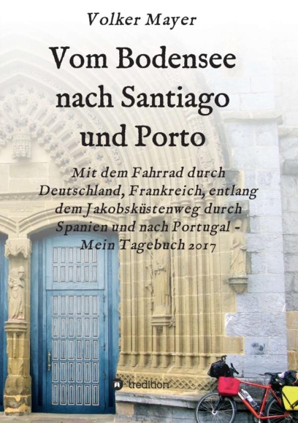 Vom Bodensee nach Santiago und Porto - literarischer Reisebericht einer Radreise 
