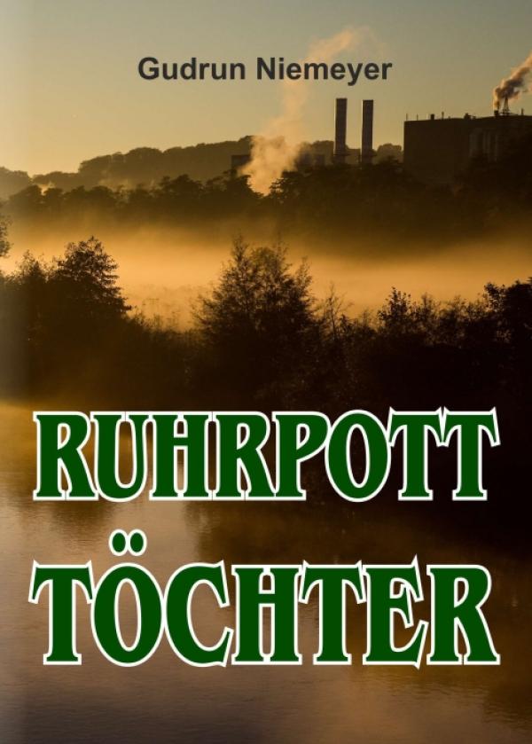 Ruhrpott-Töchter - romanhafte Biografie skizziert 100 Jahre zwischen Ruhr und Harz, Überlebenskampf und Liebe