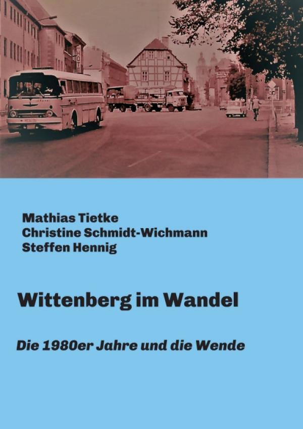 Wittenberg im Wandel - Texte, Zeitdokumente und Fotos