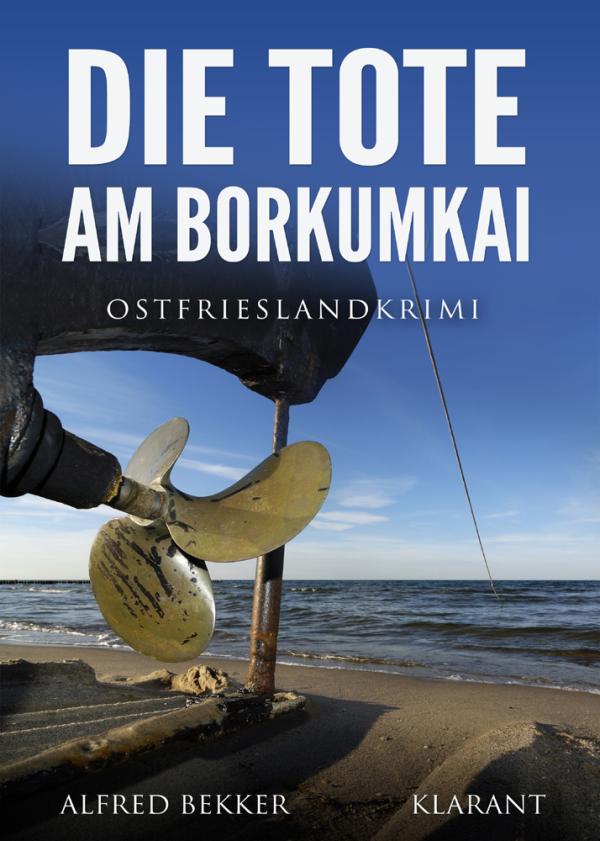 Neuerscheinung: Ostfrieslandkrimi "Die Tote am Borkumkai" von Alfred Bekker im Klarant Verlag