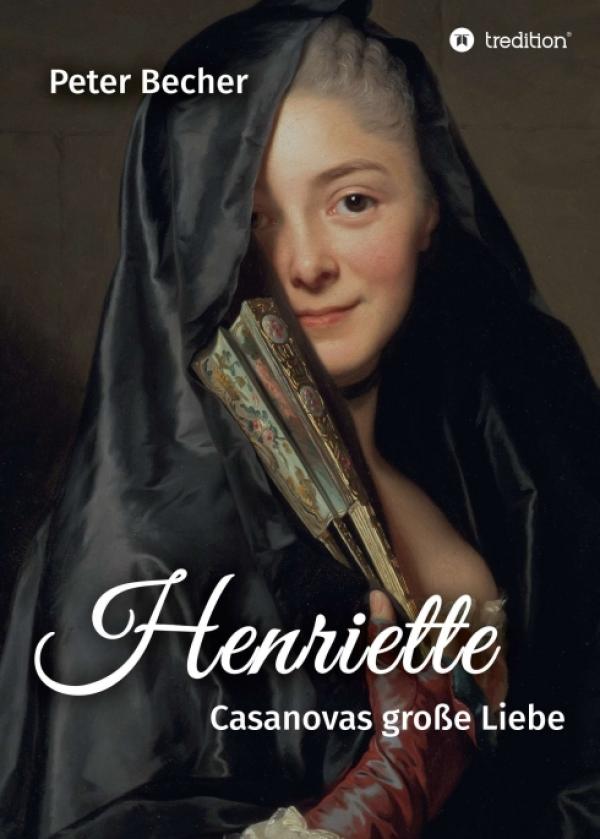 Henriette - Ein historischer Roman rund um Casanovas große Liebe