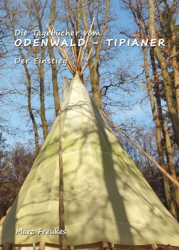Die Tagebücher vom Odenwald-Tipianer - Der Einstieg - Eine Autobiografie von Marc Freukes