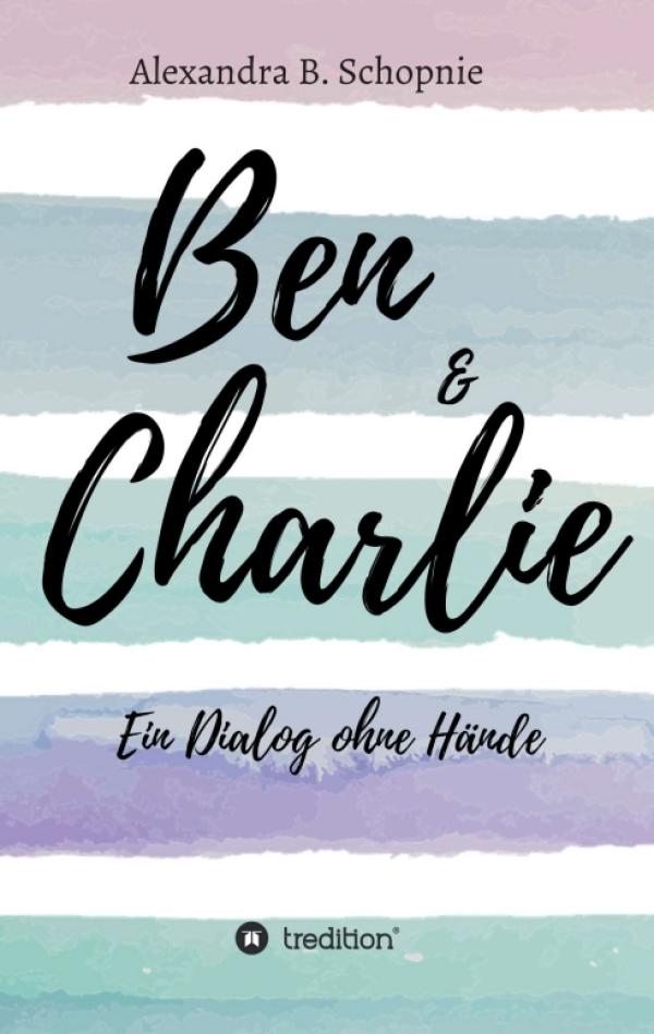 Ben & Charlie - Ein Dialog ohne Hände - Kurzroman über eine moderne Liebe