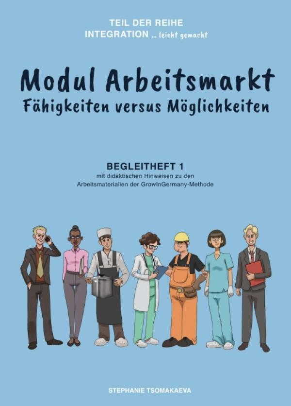Modul Arbeitsmarkt - Begleitheft 1 mit didaktischen Hinweisen zur GrowInGermany-Methode