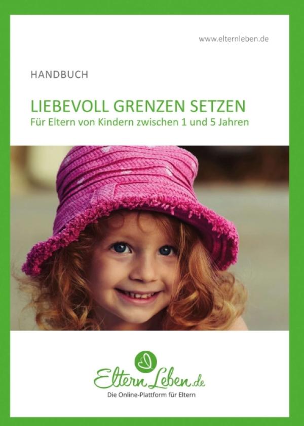 Liebevoll Grenzen setzen - Ein Handbuch für Eltern von Kindern zwischen 1 und 5 Jahren