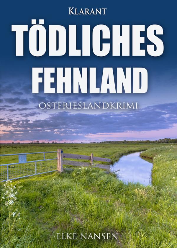 Neuerscheinung: Ostfrieslandkrimi "Tödliches Fehnland" von Elke Nansen im Klarant Verlag