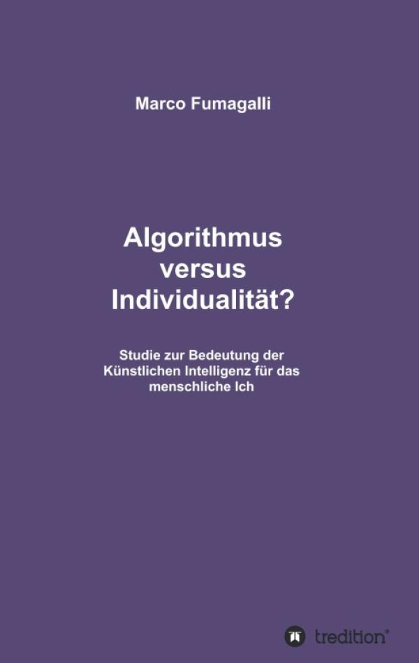 Algorithmus versus Individualität? - Studie zur Bedeutung der Künstlichen Intelligenz für das menschliche Ich