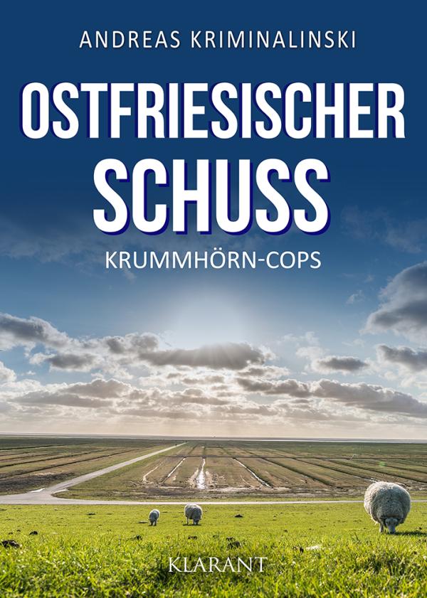 Neuerscheinung: Ostfrieslandkrimi "Ostfriesischer Schuss" von Andreas Kriminalinski im Klarant Verlag
