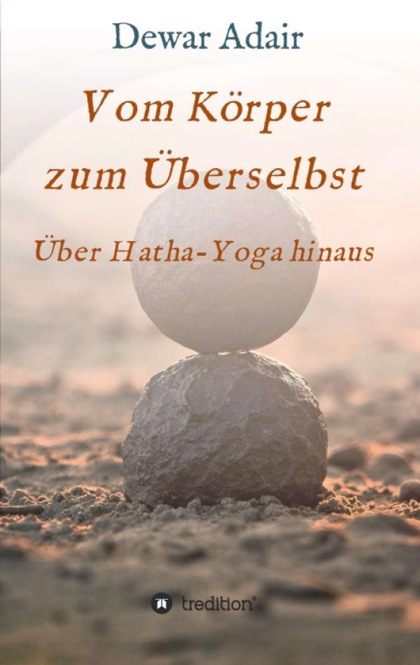 Vom Körper zum Überselbst - Spirituelles Hatha-Yoga-Buch abseits des Mainsteams